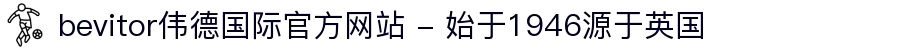 bevitor伟德国际官方网站 - 始于1946源于英国